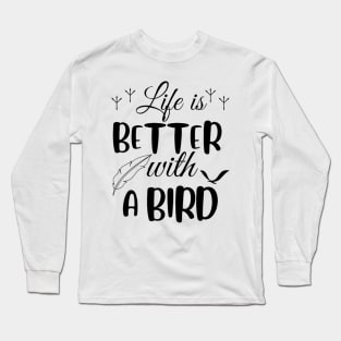 Life is better with a bird, birds lover Long Sleeve T-Shirt